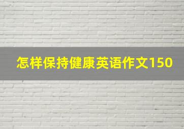 怎样保持健康英语作文150