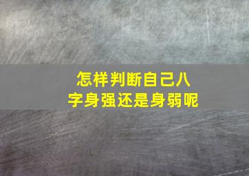 怎样判断自己八字身强还是身弱呢