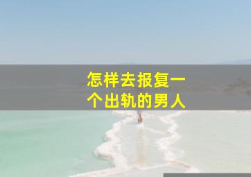 怎样去报复一个出轨的男人