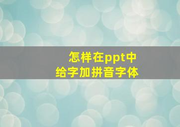 怎样在ppt中给字加拼音字体