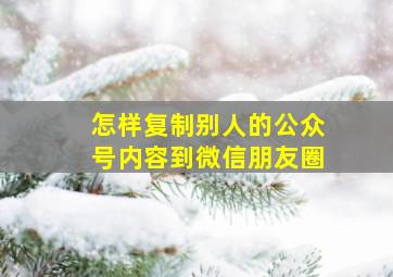 怎样复制别人的公众号内容到微信朋友圈