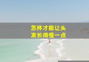 怎样才能让头发长得慢一点