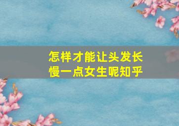 怎样才能让头发长慢一点女生呢知乎