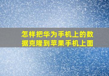 怎样把华为手机上的数据克隆到苹果手机上面