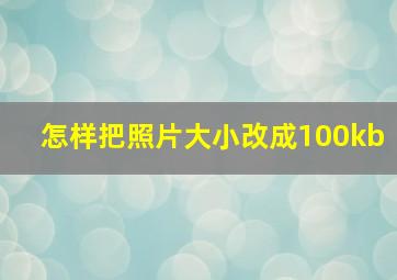 怎样把照片大小改成100kb