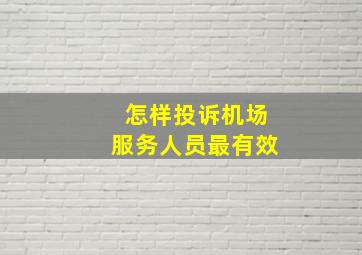 怎样投诉机场服务人员最有效