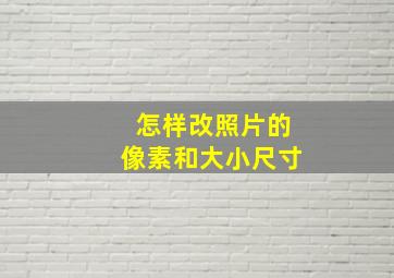 怎样改照片的像素和大小尺寸