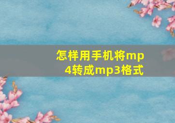 怎样用手机将mp4转成mp3格式