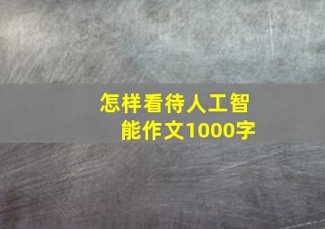 怎样看待人工智能作文1000字