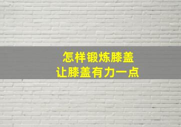 怎样锻炼膝盖让膝盖有力一点