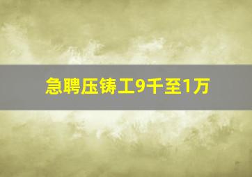 急聘压铸工9千至1万