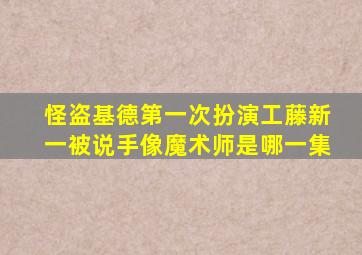 怪盗基德第一次扮演工藤新一被说手像魔术师是哪一集