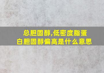 总胆固醇,低密度脂蛋白胆固醇偏高是什么意思