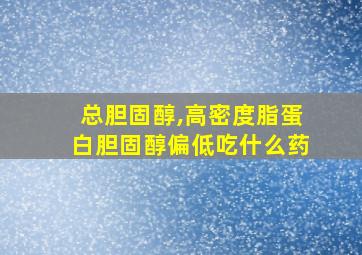 总胆固醇,高密度脂蛋白胆固醇偏低吃什么药