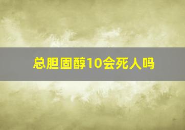 总胆固醇10会死人吗