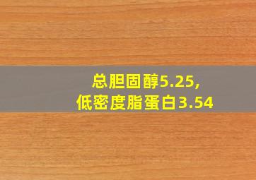 总胆固醇5.25,低密度脂蛋白3.54