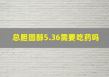 总胆固醇5.36需要吃药吗