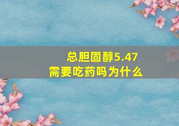 总胆固醇5.47需要吃药吗为什么