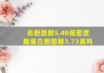 总胆固醇5.48低密度脂蛋白胆固醇3.73高吗