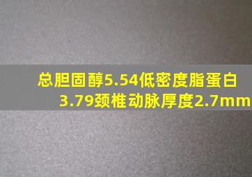 总胆固醇5.54低密度脂蛋白3.79颈椎动脉厚度2.7mm