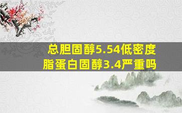 总胆固醇5.54低密度脂蛋白固醇3.4严重吗