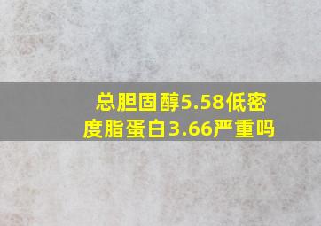 总胆固醇5.58低密度脂蛋白3.66严重吗