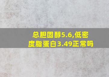 总胆固醇5.6,低密度脂蛋白3.49正常吗