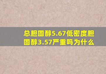 总胆固醇5.67低密度胆固醇3.57严重吗为什么