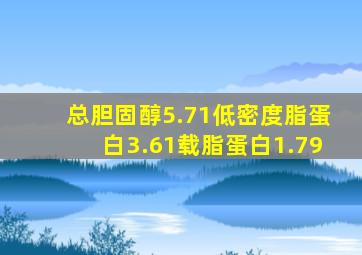 总胆固醇5.71低密度脂蛋白3.61载脂蛋白1.79