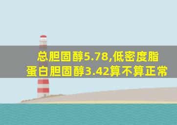 总胆固醇5.78,低密度脂蛋白胆固醇3.42算不算正常