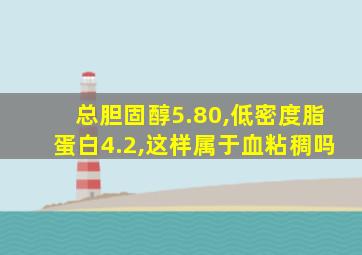 总胆固醇5.80,低密度脂蛋白4.2,这样属于血粘稠吗