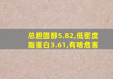 总胆固醇5.82,低密度脂蛋白3.61,有啥危害