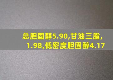 总胆固醇5.90,甘油三脂,1.98,低密度胆固醇4.17