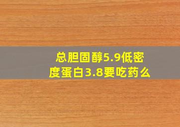 总胆固醇5.9低密度蛋白3.8要吃药么