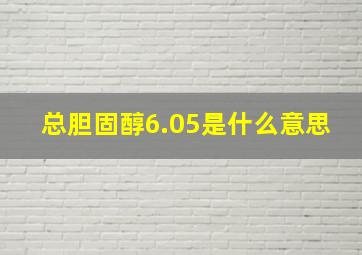 总胆固醇6.05是什么意思