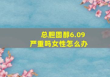 总胆固醇6.09严重吗女性怎么办