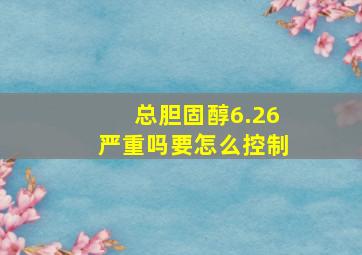 总胆固醇6.26严重吗要怎么控制