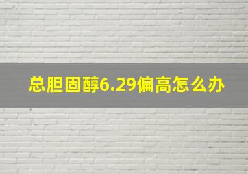 总胆固醇6.29偏高怎么办