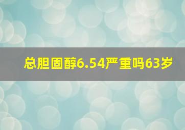 总胆固醇6.54严重吗63岁