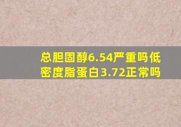 总胆固醇6.54严重吗低密度脂蛋白3.72正常吗