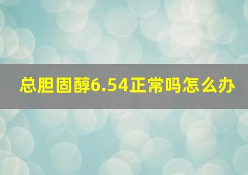 总胆固醇6.54正常吗怎么办