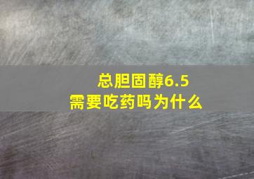 总胆固醇6.5需要吃药吗为什么