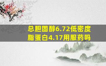 总胆固醇6.72低密度脂蛋白4.17用服药吗