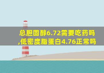 总胆固醇6.72需要吃药吗,低密度脂蛋白4.76正常吗