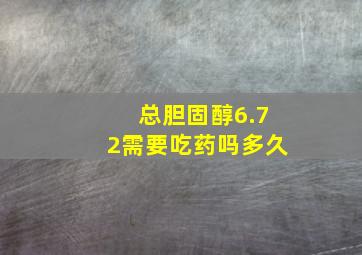 总胆固醇6.72需要吃药吗多久