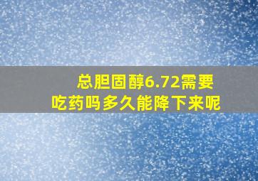 总胆固醇6.72需要吃药吗多久能降下来呢