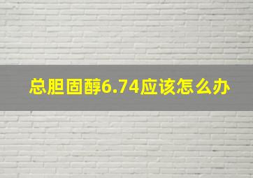 总胆固醇6.74应该怎么办