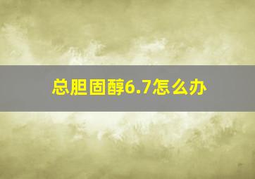 总胆固醇6.7怎么办