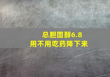 总胆固醇6.8用不用吃药降下来