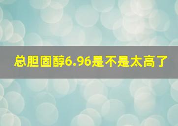 总胆固醇6.96是不是太高了